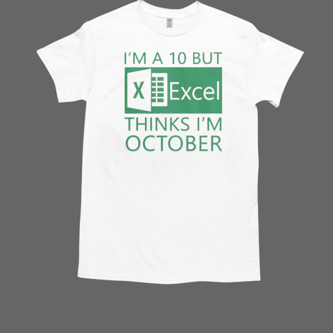 I'm A 10 But Excel Thinks I'm October T-Shirt