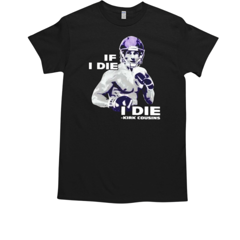 If I Die I Die Kirk Cousins T-Shirt