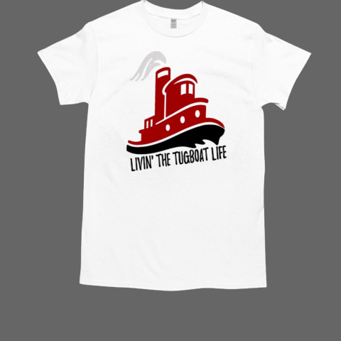 Livin' The Tug Boat Life T-Shirt