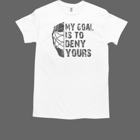 My Goal Is To Deny Yours Hockey Goalie Ice Hockey T-Shirt