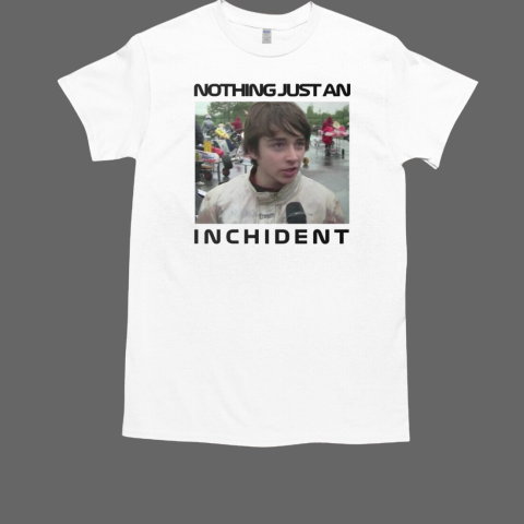 Nothing Just An Inchident T-Shirt