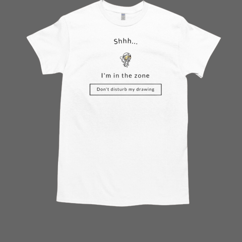 Shh I'm The Zone Don't Disturb My Drawing T-Shirt