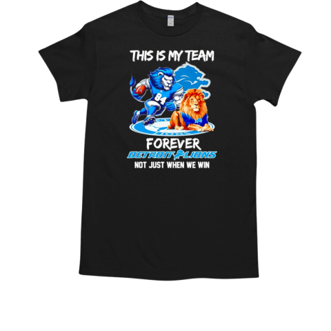 This is my team forever Detroit Lions not just when we win mascot T-Shirt