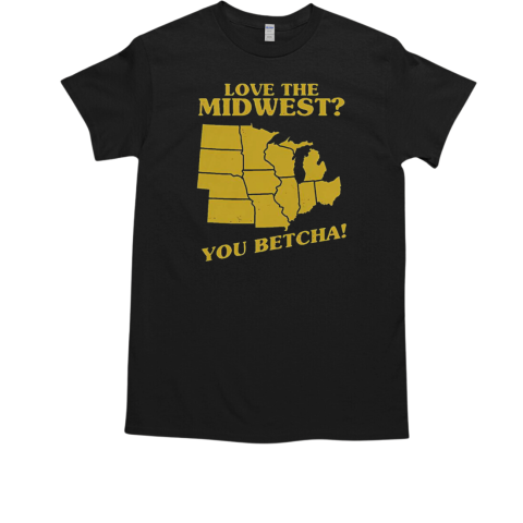 Love The Midwest You Betcha T-Shirt