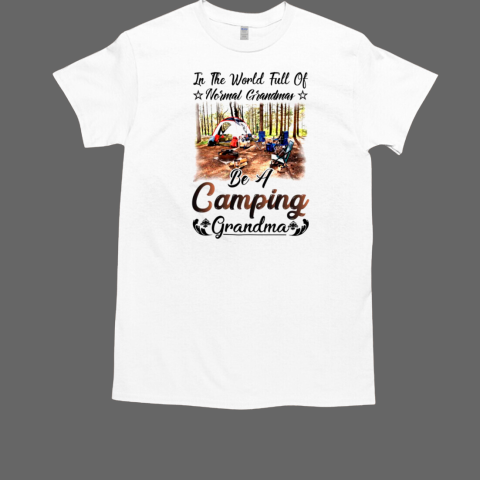 In The World Full Of Normal Grandmas Be A Camping Grandma T-Shirt