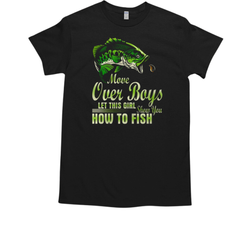 Move Over Boys Let This Girl Show You How To Fish Bass Fishing T-Shirt