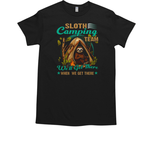 Sloth Camping Team We'll Get There When We Get There Camping T-Shirt