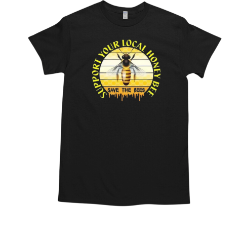 Support Your Local Honey Bee Save The Bees T-Shirt