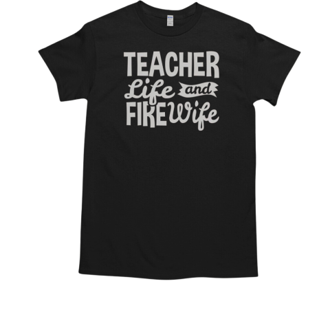 Teacher Life And Firefighter Wife T-Shirt