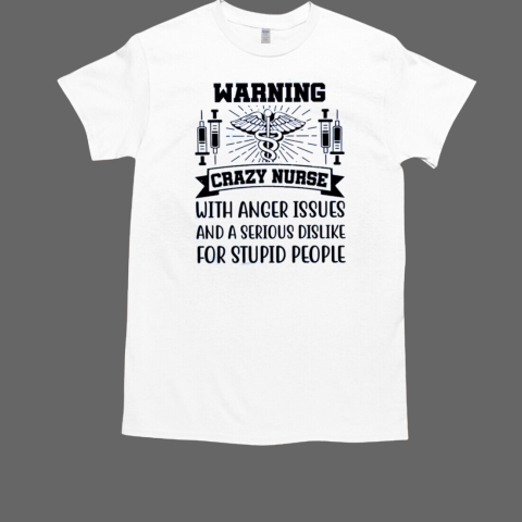 Warning Crazy Nurse anger issues Nurse Life T-Shirt