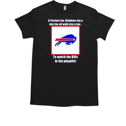 A patriots Dolphins Jets fan walk into bar watching Bills playoffs T-Shirt