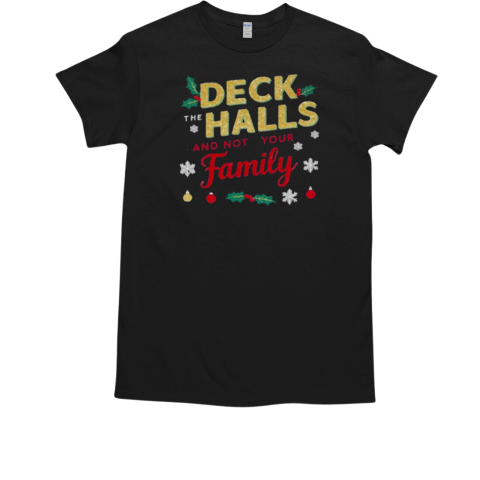 Deck The Halls And Not Your Family Christmas T-Shirt