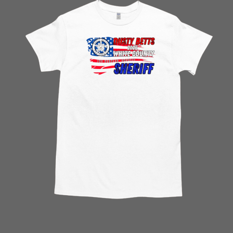 Dusty Betts 2026 white county the peoples sheriff sheriff T-Shirt