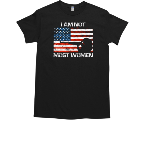 I Am Not Most Women Patriotic Hunter Hunting Season Gift T-Shirt