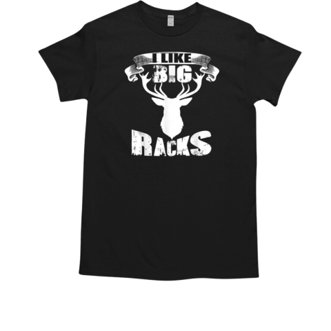 I Like Big Racks For Hunter Funny T-Shirt