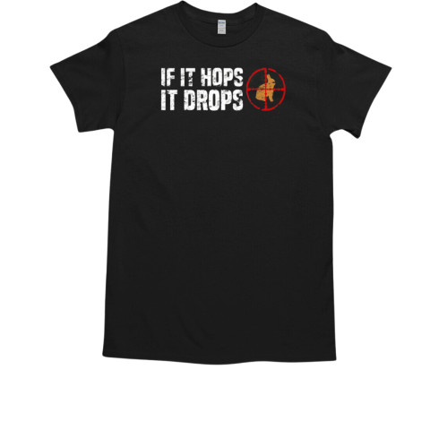 If It Hops It Drops – Rabbit Hunting Rabbit Hunter T-Shirt