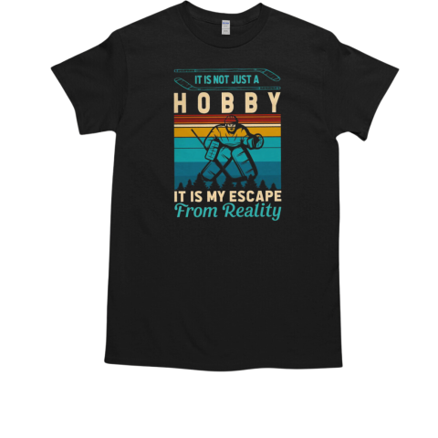 It Is Not Just A Hobby It Is My Escape From Reality Ice Hockey Fishing T-Shirt