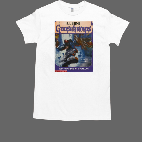 R L Stine Goosebumps why I'm afraid of chainsaws T-Shirt