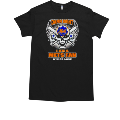 Skull New York Mets damn right I am a Mets fan win or lose T-Shirt