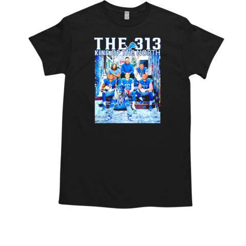 The 313 King Of The North Detroit Lions T-Shirt