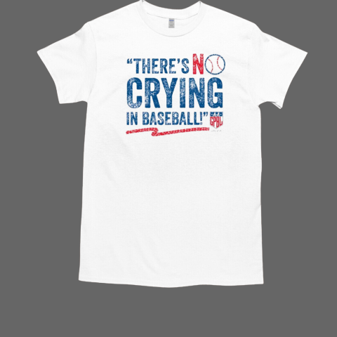 There's no crying in baseball 1943 1954 T-Shirt