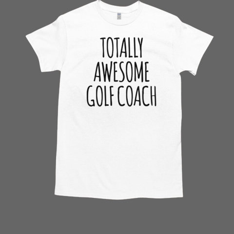 Totally Awesome Golf Coach Golfing Golfer T-Shirt