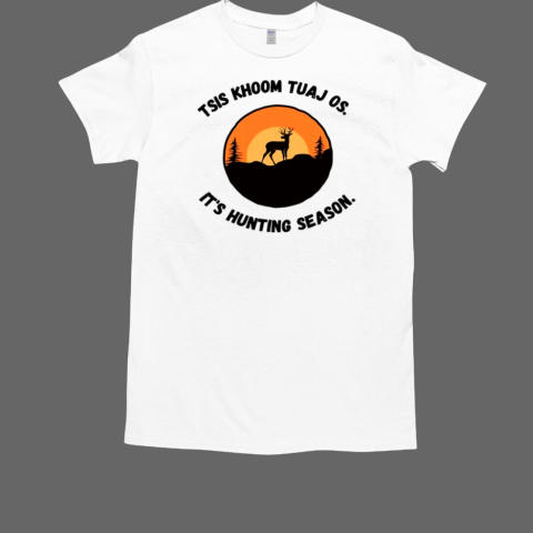 Tsis Khoom Tuaj Os It's Hunting Season T-Shirt