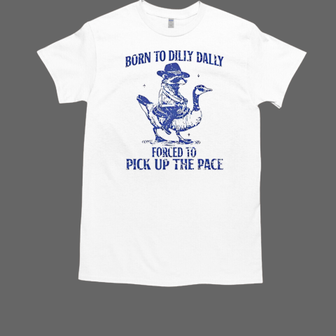 Goose raccoon born to dilly dally forced to pick up the pace T-Shirt