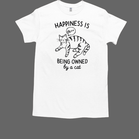 Happiness is being owned by a cat T-Shirt