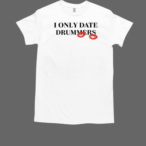 I only date drummers T-Shirt