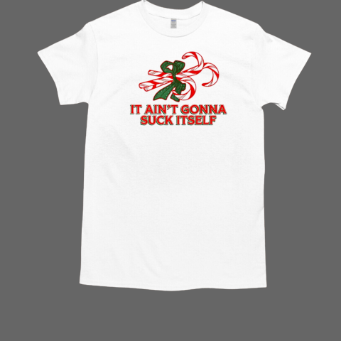 It ain't gonna suck itself candy canes Christmas T-Shirt