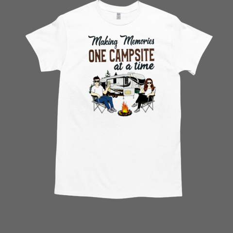 Making Memories One Campsite At A Time Camping T-Shirt