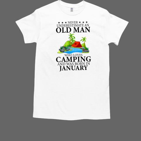 Never Underestimate An Old Man Who Loves Camping And Was Born In January Camping T-Shirt