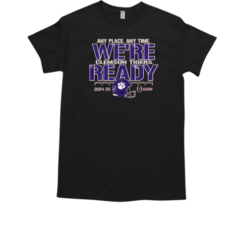 Clemson Tigers College Football Playoffs 2024 25 Any Place Any Time We're Ready T-Shirt