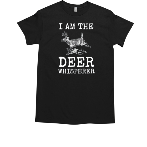 I Am The Deer Whisperer Fun Big Buck Whitetail Hunting Gift T-Shirt