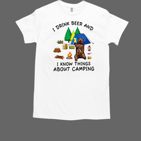 I Drink Beer And I Know Things About Camping T-Shirt