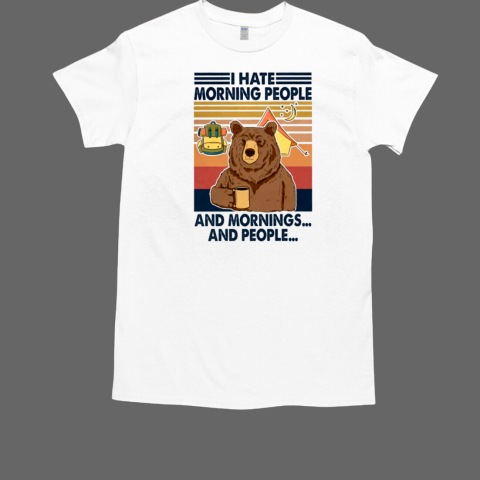 I Hate Morning People And Mornings… And People… Camping T-Shirt