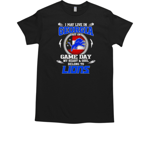 I may live in Georgia but on game day my heart and soul belongs to Detroit Lions T-Shirt