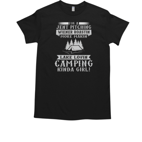 I'm A Jent Pitchin Wiener Roastin More Makin Lake Lovin Camping Kind A Girl Camping T-Shirt