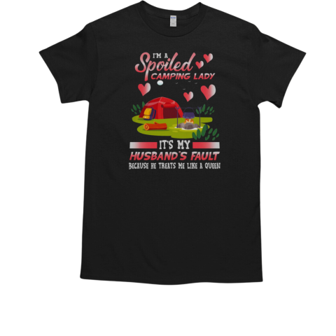 I'm Spoiled Camping Lady It's My Husband's Fault Because He Treats Me Like Camping T-Shirt