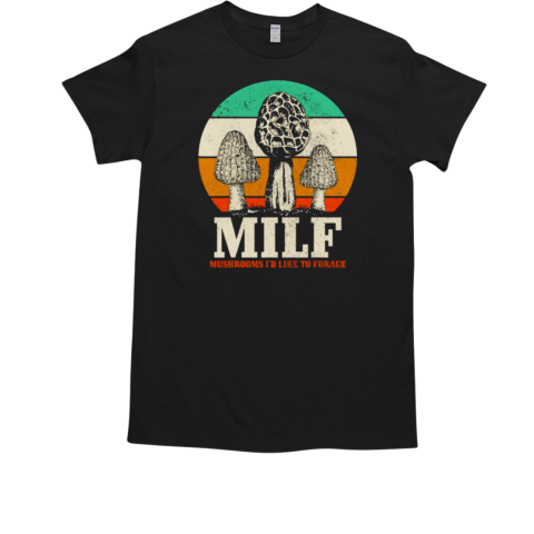 Morel Mushroom Hunting MILF Mushrooms I'd Like To Forage T-Shirt