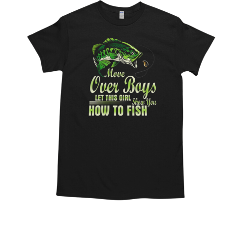 Move Over Boys Let This Girl Show You How To Fish Bass Fishing T-Shirt