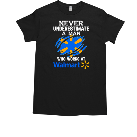 Never underestimate a man who works at Walmart T-Shirt