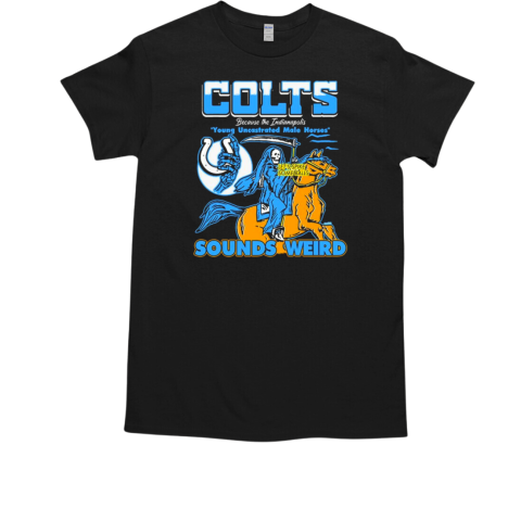 NFL Colts Because The Indianapolis Young Uncastrated Male Horses Sounds Weird Let's Spike So Me Balls T-Shirt