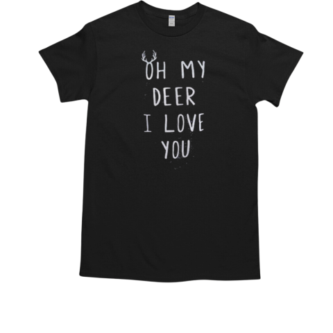 Oh my deer I love you T-Shirt