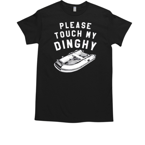 Please touch my dinghy boating T-Shirt