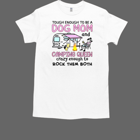 Tough Enough To Be A Dog Mom And Camping Queen Crazy Enough To Rock Them Booth Camping T-Shirt