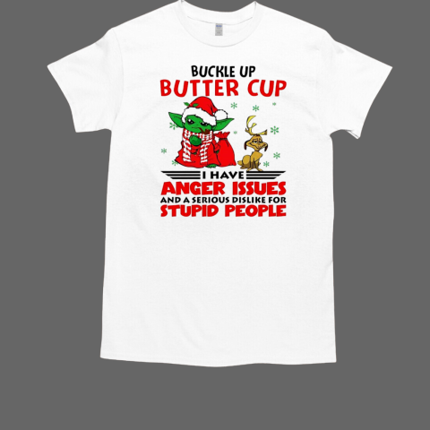 Yoda and Max buckle up butter cup I have anger issues and a serious dislike for stpid people T-Shirt