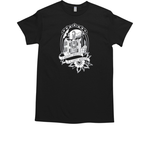 A Haunted Mansion Is A Happy Mansion T-Shirt