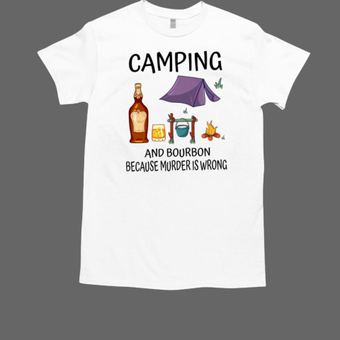 Camping And Bourbon Because Murder Is Wrong Camping T-Shirt